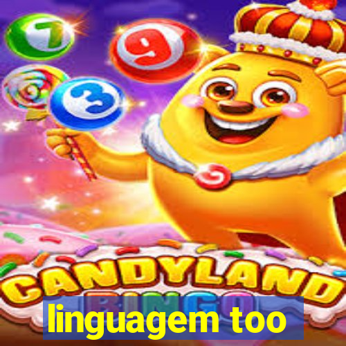 linguagem too